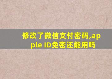 修改了微信支付密码,apple ID免密还能用吗